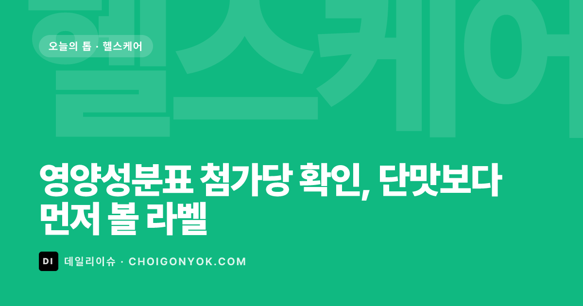 영양성분표 첨가당 확인, 단맛보다 먼저 볼 라벨