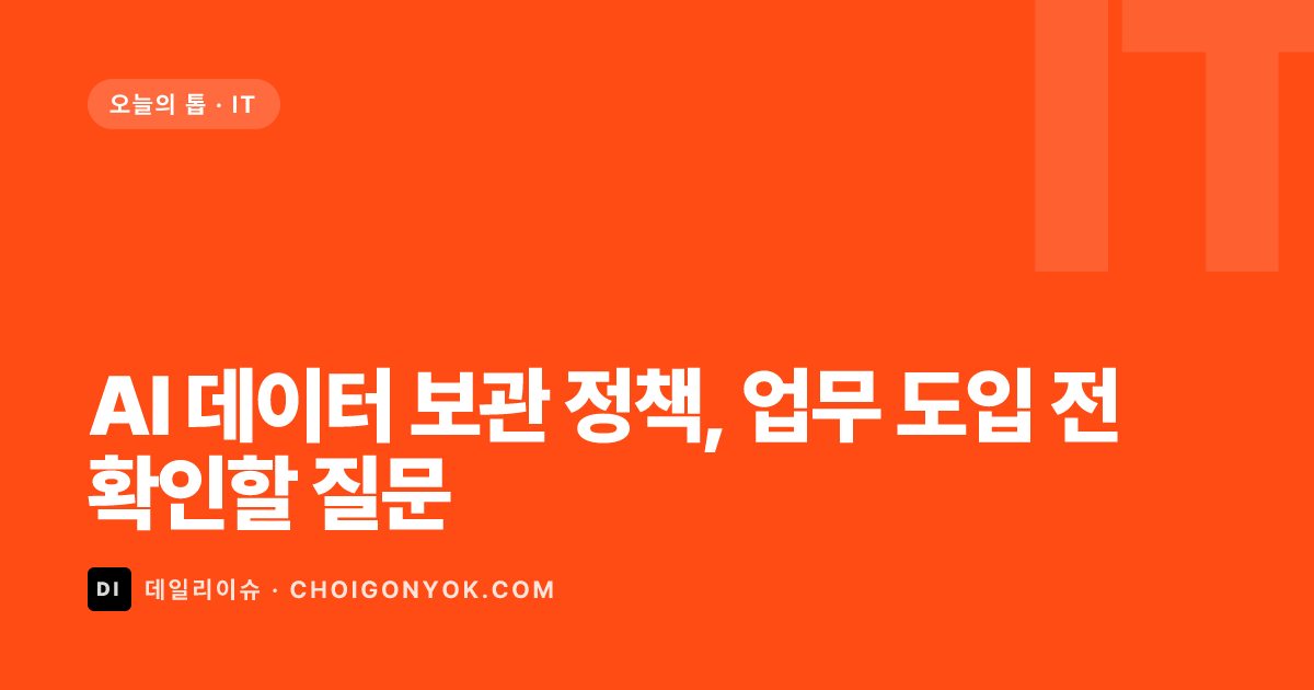 AI 데이터 보관 정책, 업무 도입 전 확인할 질문