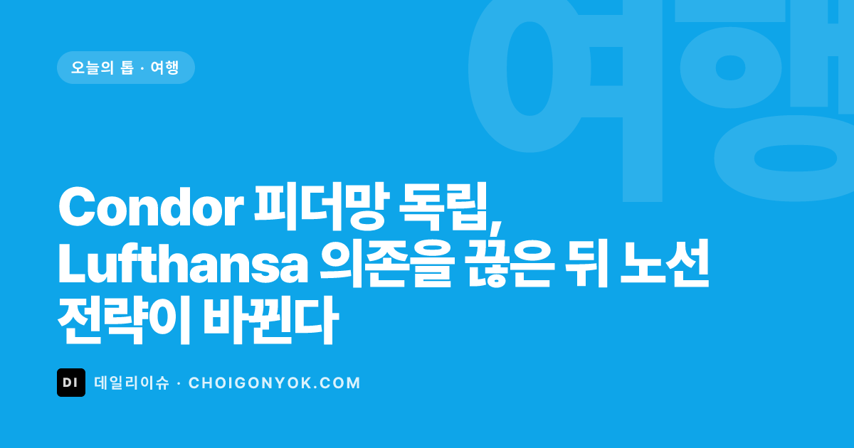 Condor 피더망 독립, Lufthansa 의존을 끊은 뒤 노선 전략이 바뀐다