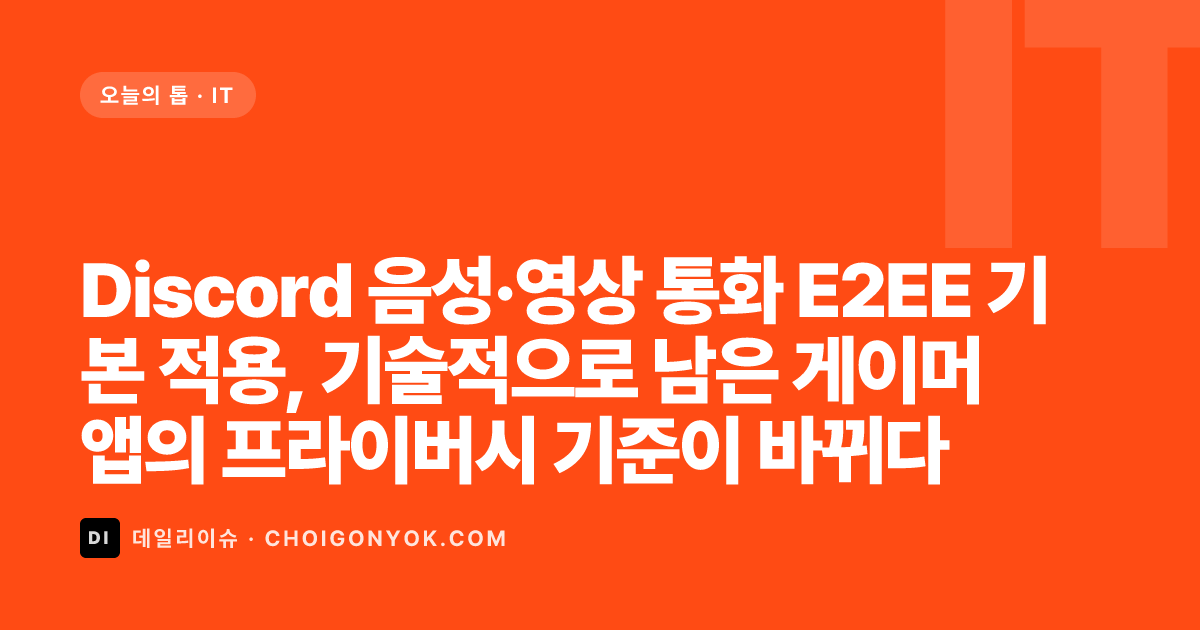 Discord 음성·영상 통화 E2EE 기본 적용, 기술적으로 남은 게이머 앱의 프라이버시 기준이 바뀌다