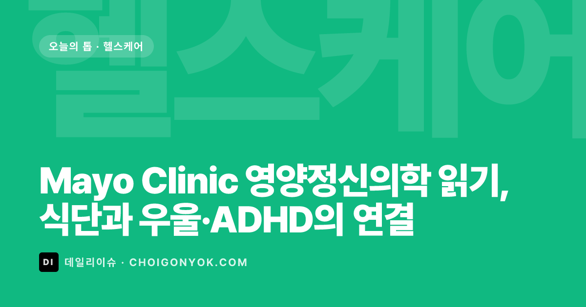 Mayo Clinic 영양정신의학 읽기, 식단과 우울·ADHD의 연결