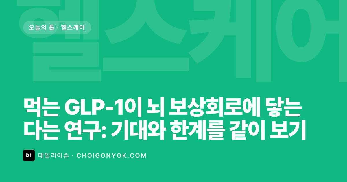 먹는 GLP-1이 뇌 보상회로에 닿는다는 연구: 기대와 한계를 같이 보기