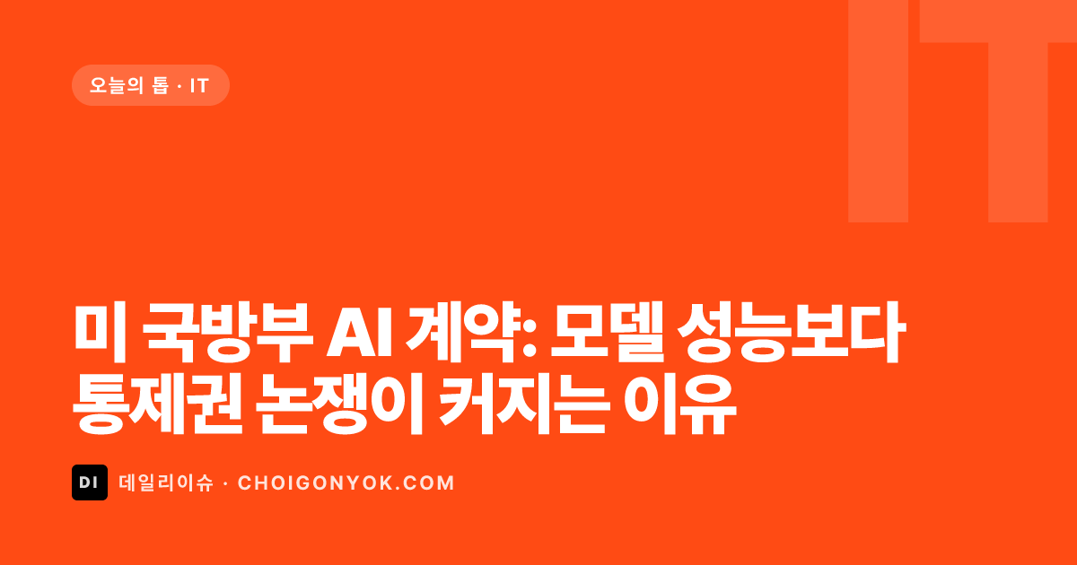 미 국방부 AI 계약: 모델 성능보다 통제권 논쟁이 커지는 이유