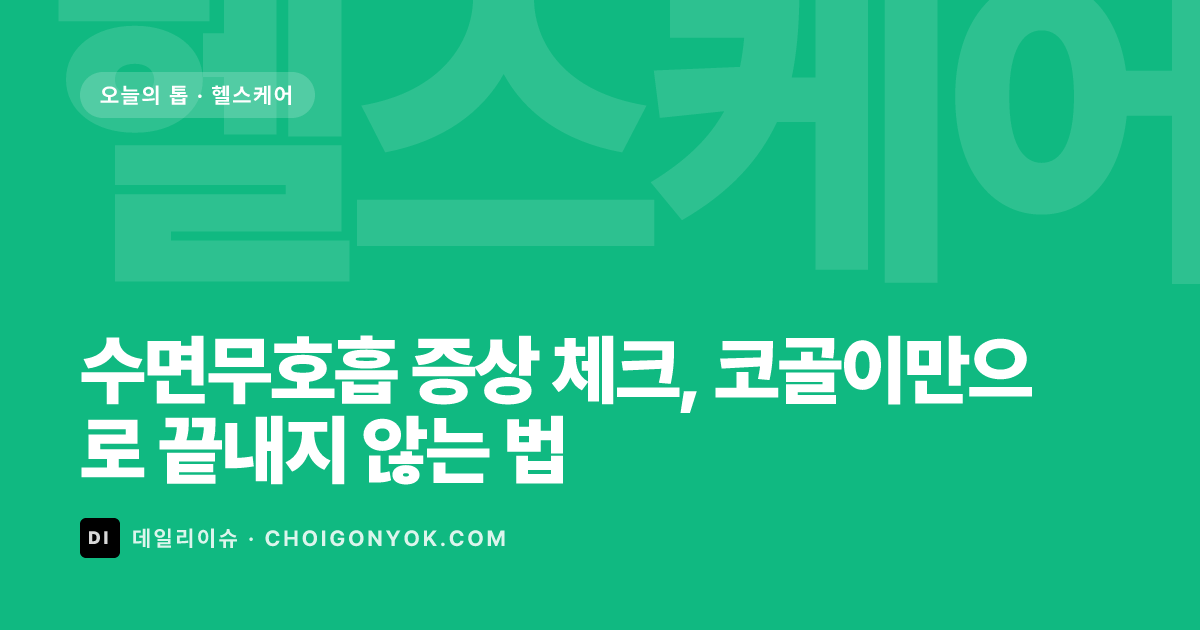 수면무호흡 증상 체크, 코골이만으로 끝내지 않는 법